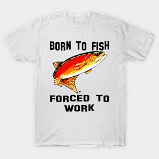 Born To Fish Forced To Work Fishing Yellowstone Cutthroat Trout Rocky Mountains Gift Dad Father Husband Fisherman Love Fly Jackie Carpenter T-Shirt